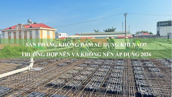 Sàn phẳng không dầm sử dụng khi nào? Trường hợp nên và không nên áp dụng 2026